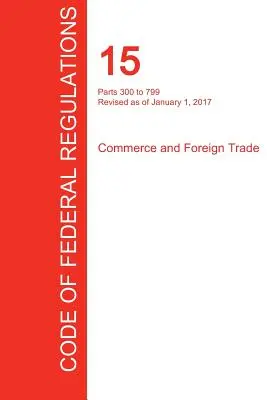 CFR 15, części od 300 do 799, handel i handel zagraniczny, 01 stycznia 2017 r. (tom 2 z 3) (Biuro Rejestru Federalnego (Cfr)) - CFR 15, Parts 300 to 799, Commerce and Foreign Trade, January 01, 2017 (Volume 2 of 3) (Office of the Federal Register (Cfr))