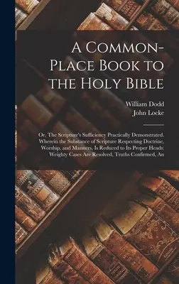 A Common-place Book to the Holy Bible: Or, The Scripture's Sufficiency Practically Demonstrated. W którym treść Pisma Świętego w odniesieniu do doktryny - A Common-place Book to the Holy Bible: Or, The Scripture's Sufficiency Practically Demonstrated. Wherein the Substance of Scripture Respecting Doctrin