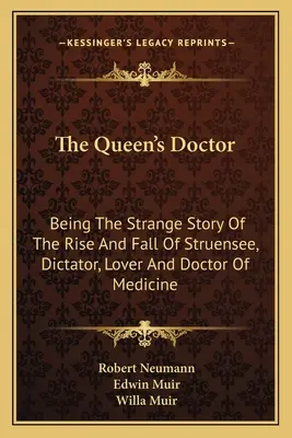 The Queen's Doctor: Będąc dziwną historią powstania i upadku Struensee, dyktatora, kochanka i doktora medycyny - The Queen's Doctor: Being The Strange Story Of The Rise And Fall Of Struensee, Dictator, Lover And Doctor Of Medicine