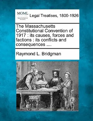 Konwencja konstytucyjna w Massachusetts w 1917 roku: Jej przyczyny, siły i frakcje: Jej konflikty i konsekwencje .... - The Massachusetts Constitutional Convention of 1917: Its Causes, Forces and Factions: Its Conflicts and Consequences ....