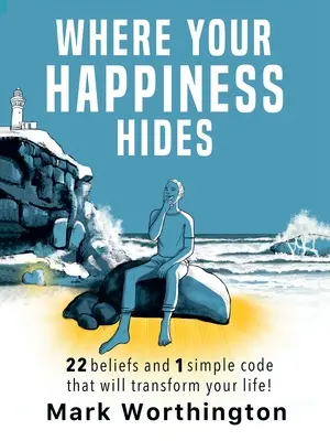Gdzie kryje się szczęście: 22 przekonania i 1 prosty kod, który odmieni twoje życie - Where Your Happiness Hides: 22 Beliefs and 1 simple code that will transform your life