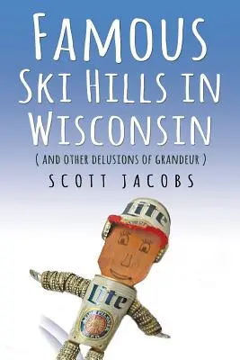 Słynne wzgórza narciarskie w Wisconsin: (i inne urojenia wielkości) - Famous Ski Hills in Wisconsin: (And Other Delusions of Grandeur)