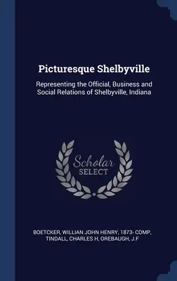 Malownicze Shelbyville: Reprezentowanie oficjalnych, biznesowych i społecznych relacji Shelbyville, Indiana - Picturesque Shelbyville: Representing the Official, Business and Social Relations of Shelbyville, Indiana