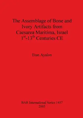 Zbiór artefaktów z kości i kości słoniowej z Cezarei Maritimskiej w Izraelu, I-VIII w. n.e. - The Assemblage of Bone and Ivory Artifacts from Caesarea Maritima, Israel, 1st - 13th Centuries CE