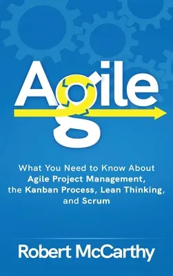 Agile: Co musisz wiedzieć o zwinnym zarządzaniu projektami, procesie Kanban, szczupłym myśleniu i Scrumie - Agile: What You Need to Know About Agile Project Management, the Kanban Process, Lean Thinking, and Scrum