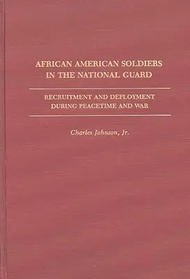 Afroamerykańscy żołnierze w Gwardii Narodowej: Rekrutacja i rozmieszczenie w czasie pokoju i wojny - African American Soldiers in the National Guard: Recruitment and Deployment During Peacetime and War