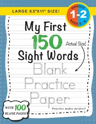 My First 150 Sight Words Blank Practice Paper (duży rozmiar 8,5x11 cali!): (Wiek 6-8 lat) 100 stron pustego papieru do ćwiczeń! (Companion to My First 150 Sight W