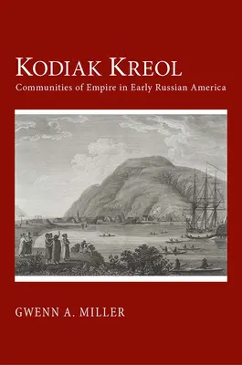 Kodiak Kreol: Społeczności imperium we wczesnej rosyjskiej Ameryce - Kodiak Kreol: Communities of Empire in Early Russian America