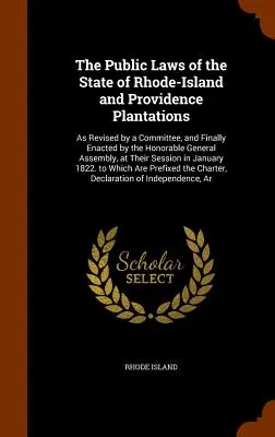 The Public Laws of the State of Rhode-Island and Providence Plantations: Zmienione przez komisję i ostatecznie uchwalone przez szanowne Zgromadzenie Ogólne - The Public Laws of the State of Rhode-Island and Providence Plantations: As Revised by a Committee, and Finally Enacted by the Honorable General Assem