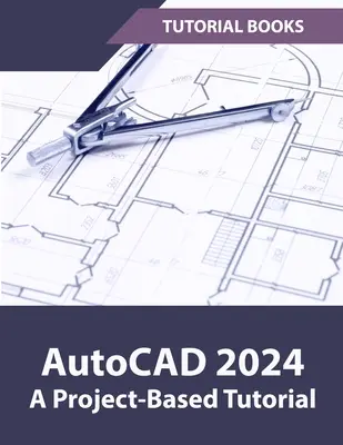 AutoCAD 2024 - samouczek oparty na projektach: (kolorowy) - AutoCAD 2024 A Project-Based Tutorial: (Colored)