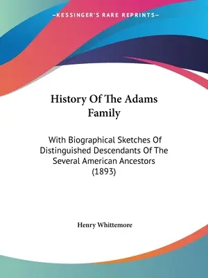 Historia rodziny Adamsów: Ze szkicami biograficznymi wybitnych potomków kilku amerykańskich przodków (1893) - History Of The Adams Family: With Biographical Sketches Of Distinguished Descendants Of The Several American Ancestors (1893)