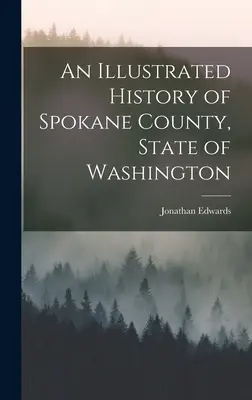 Ilustrowana historia hrabstwa Spokane w stanie Waszyngton - An Illustrated History of Spokane County, State of Washington