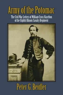 Armia Potomaku: Listy z wojny secesyjnej Williama Crossa Hazeltona z ósmego pułku kawalerii Illinois - Army of the Potomac: The Civil War Letters of William Cross Hazelton of the Eighth Illinois Cavalry Regiment