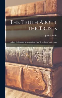 Prawda o funduszach powierniczych: Opis i analiza amerykańskiego ruchu powierniczego - The Truth About the Trusts: A Description and Analysis of the American Trust Movement