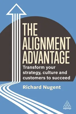 The Alignment Advantage: Przekształć swoją strategię, kulturę i klientów, aby odnieść sukces - The Alignment Advantage: Transform Your Strategy, Culture and Customers to Succeed