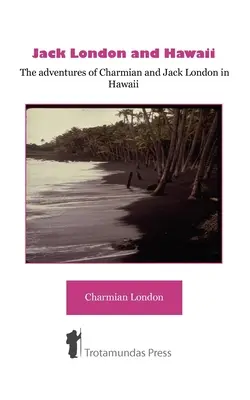 Jack London i Hawaje - Przygody Charmian i Jacka Londonów na Hawajach - Jack London and Hawaii - The Adventures of Charmian and Jack London in Hawaii