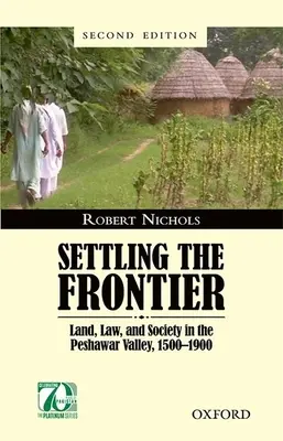 Osiedlanie się na granicy: Ziemia, prawo i społeczeństwo w dolinie Peszawaru, 1500-1900 - Settling the Frontier: Land, Law, and Society in the Peshawar Valley, 1500--1900