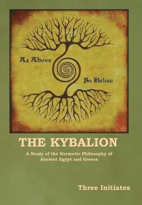 Kybalion: Studium filozofii hermetycznej starożytnego Egiptu i Grecji - The Kybalion: A Study of the Hermetic Philosophy of Ancient Egypt and Greece