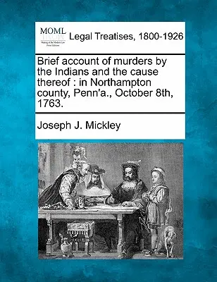 Krótki opis morderstw dokonanych przez Indian i ich przyczyny: W hrabstwie Northampton w Pensylwanii, 8 października 1763 roku. - Brief Account of Murders by the Indians and the Cause Thereof: In Northampton County, Penn'a., October 8th, 1763.