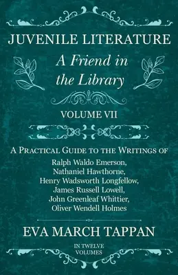 Literatura dla nieletnich - Przyjaciel w bibliotece: Volume VII - A Practical Guide to the Writings of Ralph Waldo Emerson, Nathaniel Hawthorne, Henry Wadsw - Juvenile Literature - A Friend in the Library: Volume VII - A Practical Guide to the Writings of Ralph Waldo Emerson, Nathaniel Hawthorne, Henry Wadsw