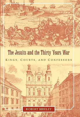 Jezuici i wojna trzydziestoletnia: królowie, dwory i spowiednicy - The Jesuits and the Thirty Years War: Kings, Courts, and Confessors