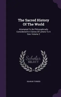 Święta historia świata: Próba filozoficznego rozważenia w serii listów do syna, tom 2 - The Sacred History Of The World: Attempted To Be Philosophically Considered In A Series Of Letters To A Son, Volume 2