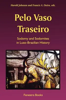 Pelo Vaso Traseiro: Sodomia i sodomici w historii Luso-Brazylii - Pelo Vaso Traseiro: Sodomy and Sodomites in Luso-Brazilian History