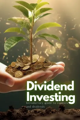 Inwestowanie w dywidendy: Przewodnik wprowadzający po akcjach i dywidendach - Dividend Investing: Introductory Guide to Equities and Dividends