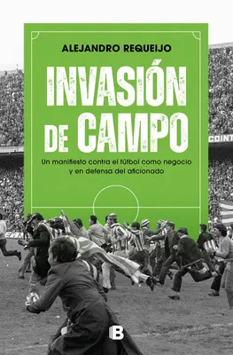 Invasin de Campo: Un Manifiesto Contra El Ftbol Como Negocio Y En Defensa del Aficionado / Inwazja na boisko. Manifest przeciwko piłce nożnej jako biznesowi - Invasin de Campo: Un Manifiesto Contra El Ftbol Como Negocio Y En Defensa del Aficionado / Field Invasion. a Manifesto Against Soccer as a Business