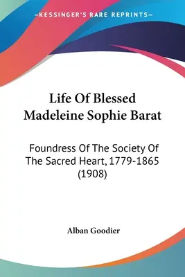 Życie błogosławionej Madeleine Sophie Barat: Założycielka Towarzystwa Najświętszego Serca, 1779-1865 (1908) - Life Of Blessed Madeleine Sophie Barat: Foundress Of The Society Of The Sacred Heart, 1779-1865 (1908)
