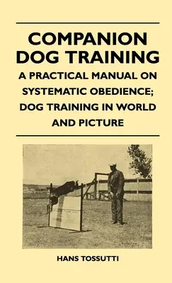 Szkolenie psów towarzyszących - praktyczny podręcznik systematycznego posłuszeństwa; szkolenie psów na świecie i na zdjęciach - Companion Dog Training - A Practical Manual On Systematic Obedience; Dog Training In World And Picture