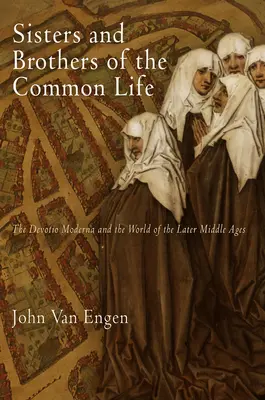 Siostry i bracia wspólnego życia: Devotio Moderna i świat późnego średniowiecza - Sisters and Brothers of the Common Life: The Devotio Moderna and the World of the Later Middle Ages