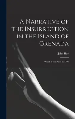 Opowieść o powstaniu na wyspie Grenada: Które miało miejsce w 1795 roku - A Narrative of the Insurrection in the Island of Grenada: Which Took Place in 1795