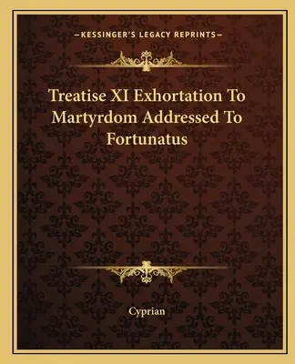 Traktat XI Napomnienie do męczeństwa skierowane do Fortunata - Treatise XI Exhortation To Martyrdom Addressed To Fortunatus