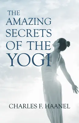 The Amazing Secrets of the Yogi; With a Chapter from St Louis, History of the Fourth City, 1764-1909, Volume Three - Walter Barlow Stevens - The Amazing Secrets of the Yogi;With a Chapter from St Louis, History of the Fourth City, 1764-1909, Volume Three By Walter Barlow Stevens