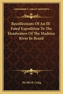 Wspomnienia z niefortunnej wyprawy do źródeł rzeki Madeira w Brazylii - Recollections Of An Ill-Fated Expedition To The Headwaters Of The Madeira River In Brazil