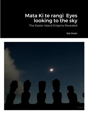 Mata Ki te rangi Oczy spoglądające w niebo: Enigma Wyspy Wielkanocnej ujawniona - Mata Ki te rangi Eyes looking to the sky: The Easter Island Enigma Revealed