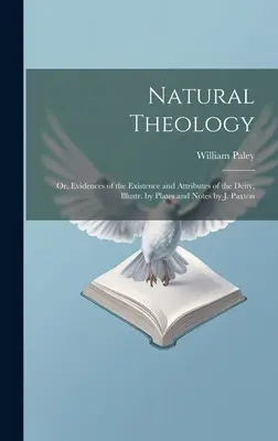 Teologia naturalna: Or, Evidences of the Existence and Attributes of the Deity, Illustr. by Plates and Notes by J. Paxton (1842) - Natural Theology: Or, Evidences of the Existence and Attributes of the Deity, Illustr. by Plates and Notes by J. Paxton