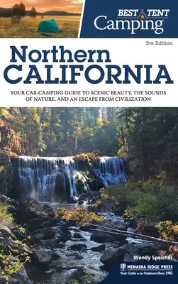 Najlepszy kemping namiotowy: Północna Kalifornia: Twój samochodowy przewodnik po malowniczych krajobrazach, dźwiękach natury i ucieczce od cywilizacji - Best Tent Camping Northern California: Your Car-Camping Guide to Scenic Beauty, the Sounds of Nature, and an Escape from Civilization