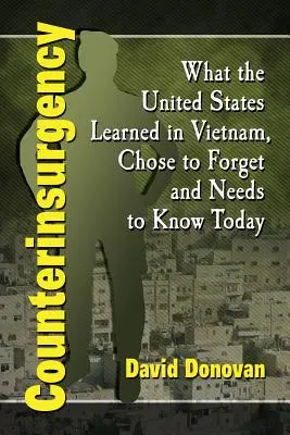 Counterinsurgency: Czego Stany Zjednoczone nauczyły się w Wietnamie, o czym postanowiły zapomnieć i co muszą wiedzieć dzisiaj - Counterinsurgency: What the United States Learned in Vietnam, Chose to Forget and Needs to Know Today