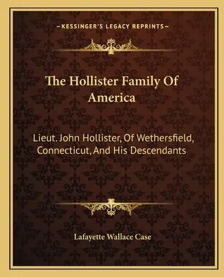 Rodzina Hollisterów w Ameryce: Porucznik John Hollister z Wethersfield w stanie Connecticut i jego potomkowie - The Hollister Family Of America: Lieut. John Hollister, Of Wethersfield, Connecticut, And His Descendants