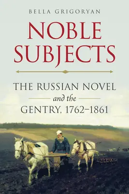 Noble Subjects: Rosyjska powieść i szlachta, 1762-1861 - Noble Subjects: The Russian Novel and the Gentry, 1762-1861