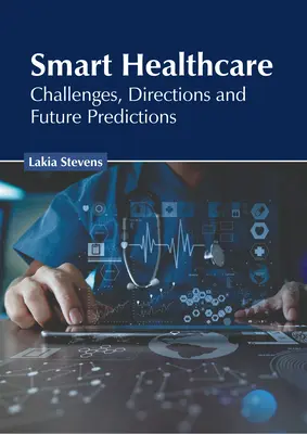 Inteligentna opieka zdrowotna: Wyzwania, kierunki i prognozy na przyszłość - Smart Healthcare: Challenges, Directions and Future Predictions