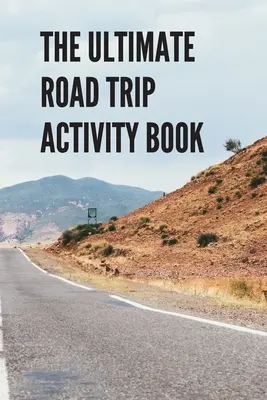 The Ultimate Road Trip Activity Book: 100 stron zabawy! Osiem różnych gier (w tym 3D Tic Tac Toe), wiele godzin lekkiej i łatwej zabawy z grami i fiszkami. - The Ultimate Road Trip Activity Book: 100 Pages of Gaming Fun! Eight different games (including 3D Tic Tac Toe), hours of Light Easy Fun Game play wit