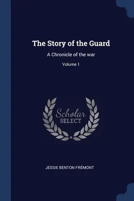 Historia Gwardii: Kronika wojenna; tom 1 - The Story of the Guard: A Chronicle of the war; Volume 1