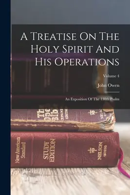 Traktat o Duchu Świętym i Jego działaniu: Objaśnienie 130 Psalmu; Tom 4 - A Treatise On The Holy Spirit And His Operations: An Exposition Of The 130th Psalm; Volume 4