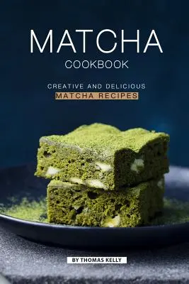 Książka kucharska Matcha: Kreatywne i pyszne przepisy z matchą - Matcha Cookbook: Creative and Delicious Matcha Recipes