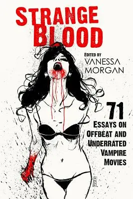 Dziwna krew: 71 esejów o nietypowych i niedocenianych filmach o wampirach - Strange Blood: 71 Essays on Offbeat and Underrated Vampire Movies