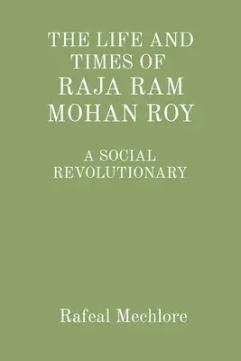 „Życie i czasy Raja RAM Mohan Roya” - rewolucjonisty społecznego: Rewolucjonista społeczny - 'The Life and Times of Raja RAM Mohan Roy' a Social Revolutionary: A Social Revolutionary