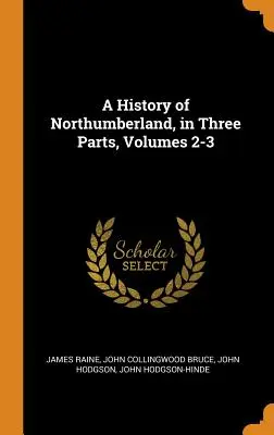 Historia Northumberland w trzech częściach, tomy 2-3 - A History of Northumberland, in Three Parts, Volumes 2-3